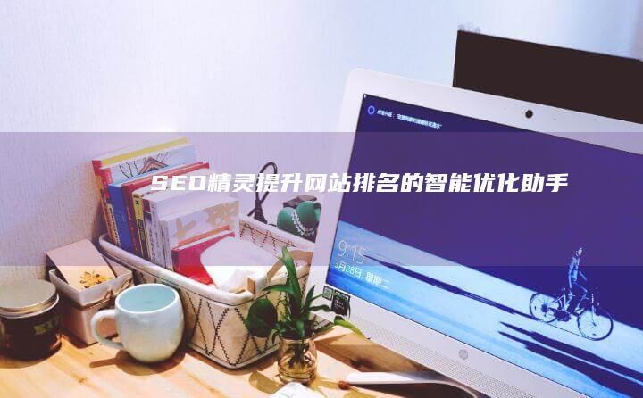 SEO精灵：提升网站排名的智能优化助手